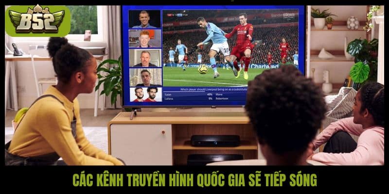 Các kênh truyền hình quốc gia sẽ tiếp sóng