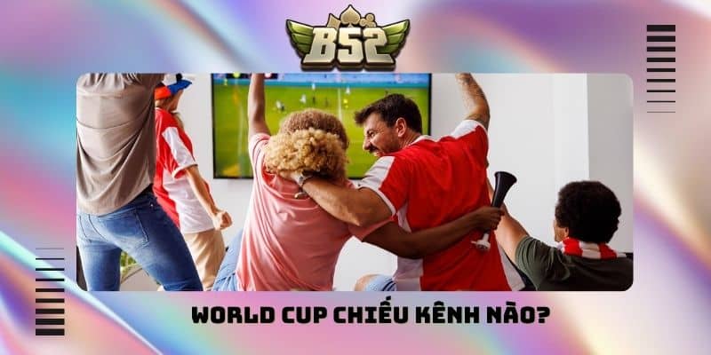World Cup chiếu kênh nào